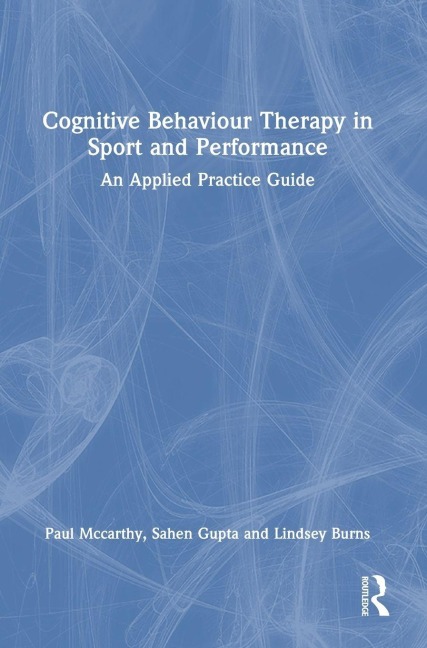 Cognitive Behaviour Therapy in Sport and Performance - Paul Mccarthy, Lindsey Burns, Sahen Gupta