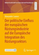Cover-Bild zum Titel 'Der politische Einfluss der europäischen Rüstungsindustrie auf die Europäische Integration des Rüstungssektors' von 'Alexander Launer'