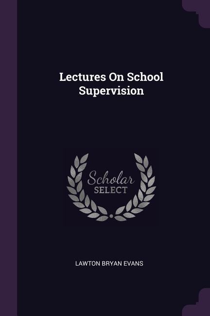 Lectures On School Supervision - Lawton Bryan Evans