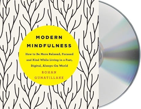 Modern Mindfulness: How to Be More Relaxed, Focused, and Kind While Living in a Fast, Digital, Always-On World - Rohan Gunatillake