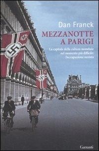 Mezzanotte a Parigi. La capitale della cultura mondiale nel momento più difficile: l'occupazione nazista - Dan Franck