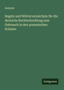 Cover-Bild zum Titel 'Regeln und Wörterverzeichnis für die deutsche Rechtschreibung zum Gebrauch in den preussischen Schulen' von 'Anonym'