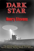 Dark Star: The Hidden History of German Secret Bases, Flying Disks & U-Boats - Henry Stevens