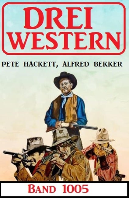 Drei Western Band 1005 - Alfred Bekker, Pete Hackett