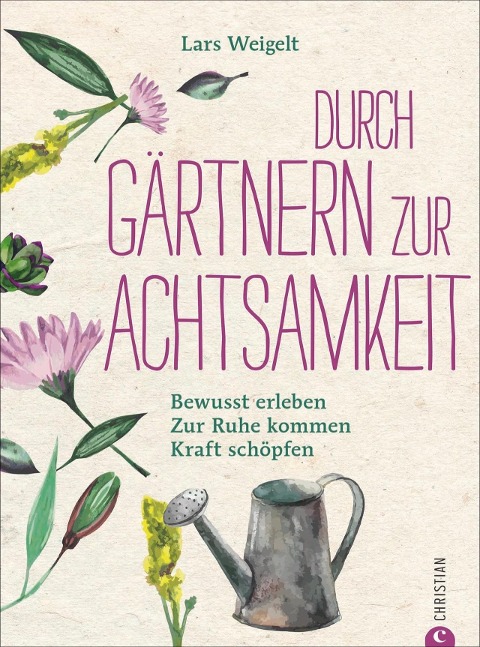 Durch Gärtnern zur Achtsamkeit - Lars Weigelt
