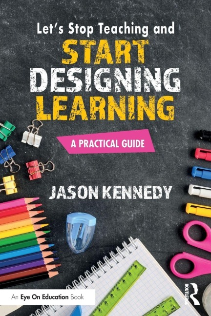 Let's Stop Teaching and Start Designing Learning - Jason Kennedy