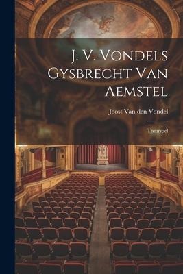 J. V. Vondels Gysbrecht Van Aemstel: Treurspel - 