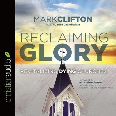 Reclaiming Glory: Revitalizing Dying Churches - Mark Clifton