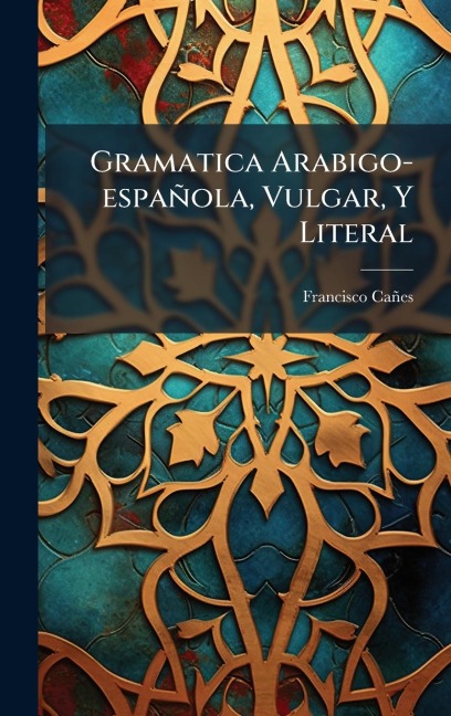Gramatica Arabigo-española, Vulgar, Y Literal - Francisco Cañes ((O F M ))
