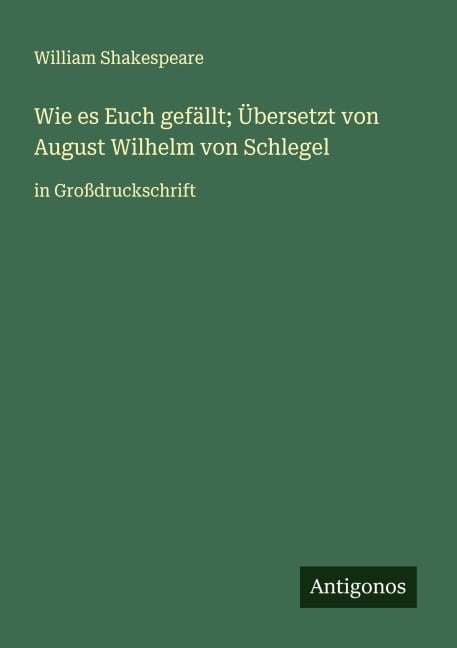 Wie es Euch gefällt; Übersetzt von August Wilhelm von Schlegel - William Shakespeare