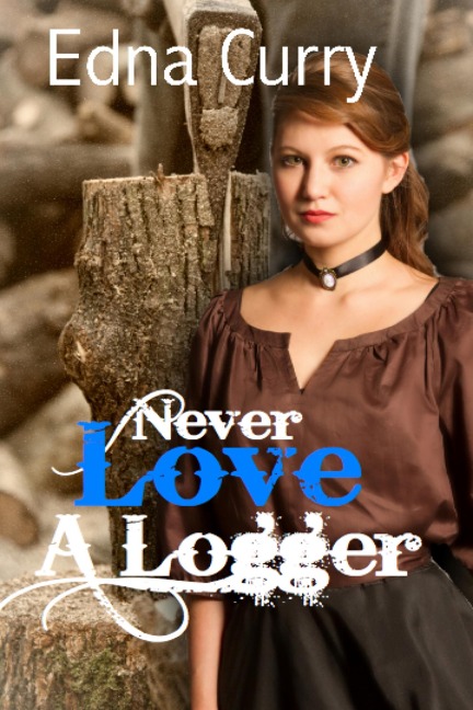 Never Love a Logger (Minnesota Romance novel series) - Edna Curry