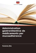 Cover-Bild zum Titel 'Administration gastrorétentive de médicaments par mucoadhérence' von 'Sunena Jha'