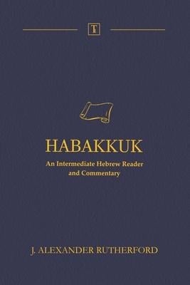 Habakkuk: An Intermediate Hebrew Reader and Commentary - J. Alexander Rutherford