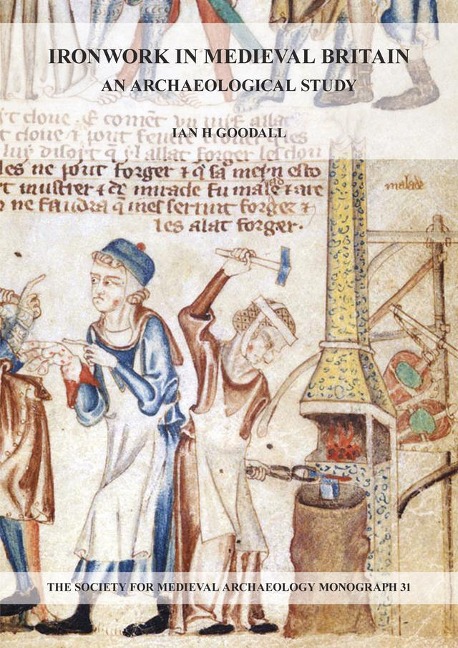 Ironwork in Medieval Britain: An Archaeological Study: v. 31 - Ian H. Goodall