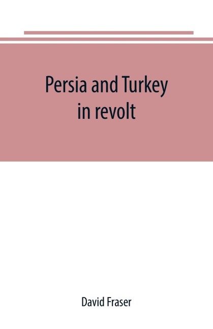 Persia and Turkey in revolt - David Fraser