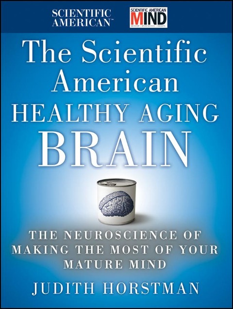 The Scientific American Healthy Aging Brain - Judith Horstman, Scientific American