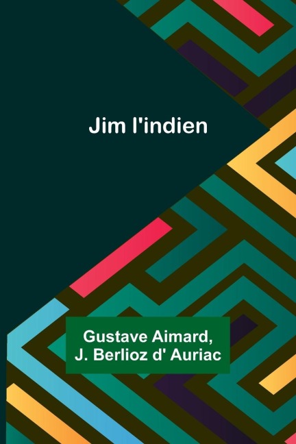 Jim l'indien - Gustave Aimard, J. Berlioz D' Auriac