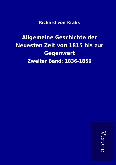 Allgemeine Geschichte der Neuesten Zeit von 1815 bis zur Gegenwart - Richard Von Kralik