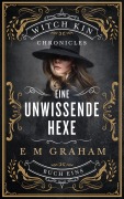 Cover-Bild zum Titel 'Eine Unwissende Hexe (Witch Kin Chronicles (Deutsche Übersetzung, #1)' von 'E M Graham'
