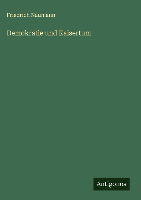 Demokratie und Kaisertum - Friedrich Naumann