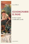 Guadagnarsi il pane. Scrittori italiani e civiltà della tavola - Luca Clerici