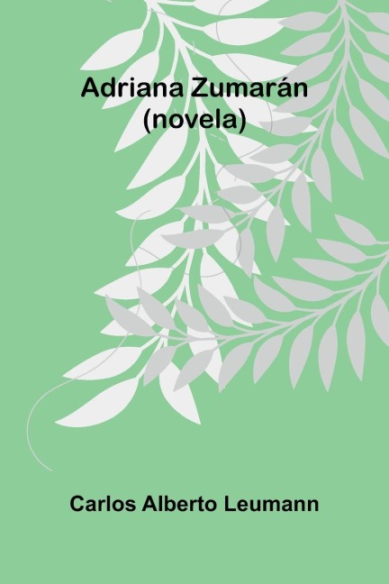 Adriana Zumarán (novela) - Carlos Alberto Leumann