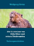 Cover-Bild zum Titel 'Die Erlebnisse von Billy Biber und seinen Tierfreunden' von 'Sietzy Wolfgang'