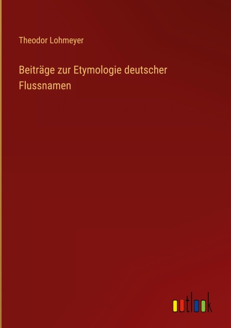 Beiträge zur Etymologie deutscher Flussnamen - Theodor Lohmeyer