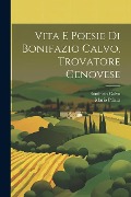 Vita E Poesie Di Bonifazio Calvo, Trovatore Genovese - Mario Pelaez, Bonifacio Calvo
