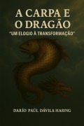 Cover-Bild zum Titel 'A Carpa E O Dragão "Um Elogio À Transformação"' von 'Darío Paúl Dávila Hasing'