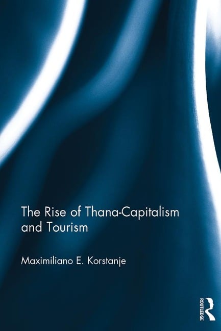 The Rise of Thana-Capitalism and Tourism - Maximiliano E. Korstanje