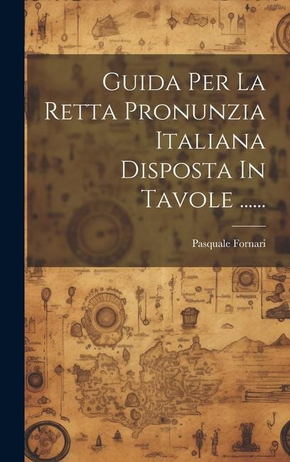Guida Per La Retta Pronunzia Italiana Disposta In Tavole ...... - Pasquale Fornari