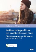 Resilienz bei Jugendlichen mit psychisch kranken Eltern - Beate Kettemann, Bernd Röhrle, Hanna Christiansen