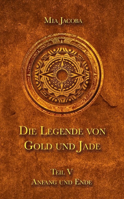 Die Legende von Gold und Jade 5: Anfang und Ende - Mia Jacoba