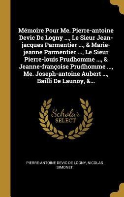 Mémoire Pour Me. Pierre-antoine Devic De Logny ..., Le Sieur Jean-jacques Parmentier ..., & Marie-jeanne Parmentier ..., Le Sieur Pierre-louis Prudhom - Nicolas Simonet