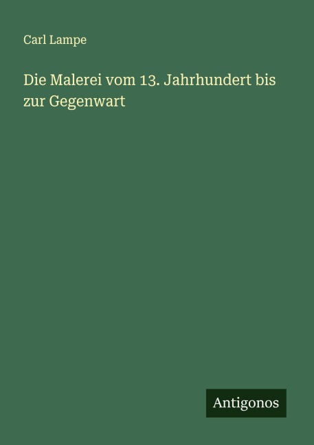 Die Malerei vom 13. Jahrhundert bis zur Gegenwart - Carl Lampe