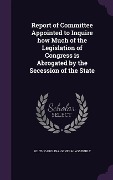 Cover-Bild zum Titel 'Report of Committee Appointed to Inquire how Much of the Legislation of Congress is Abrogated by the Secession of the State' von ''