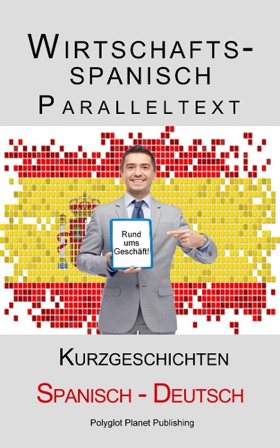 Wirtschaftsspanisch - Paralleltext - Kurzgeschichten (Spanisch - Deutsch) - Polyglot Planet Publishing