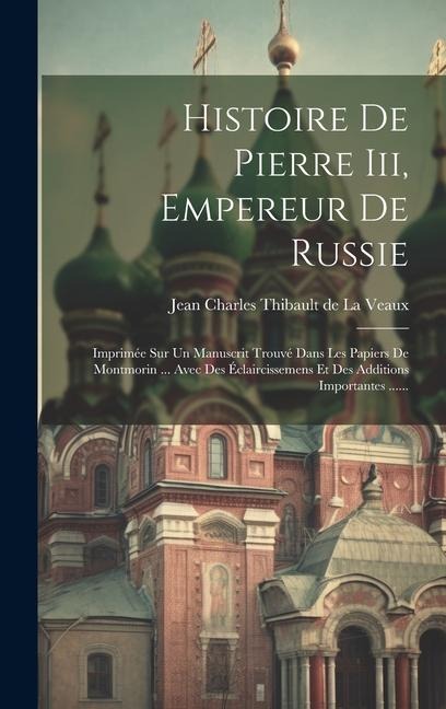 Histoire De Pierre Iii, Empereur De Russie: Imprimée Sur Un Manuscrit Trouvé Dans Les Papiers De Montmorin ... Avec Des Éclaircissemens Et Des Additio - 