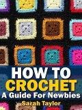 How To Crochet - A Guide For Newbies - Sarah Taylor