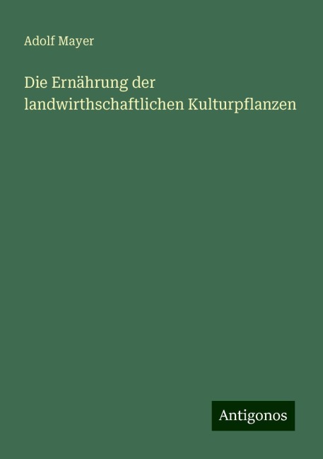 Die Ernährung der landwirthschaftlichen Kulturpflanzen - Adolf Mayer