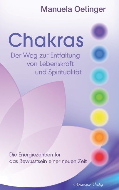 Chakras: Der Weg zur Entfaltung von Lebenskraft und Spiritualität - Manuela Oetinger