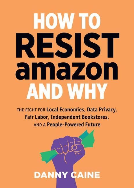 How to Resist Amazon and Why - Danny Caine