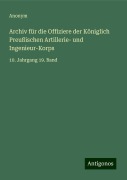 Archiv für die Offiziere der Königlich Preußischen Artillerie- und Ingenieur-Korps - Anonym