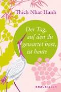 Der Tag, auf den du gewartet hast, ist heute - Thich Nhat Hanh