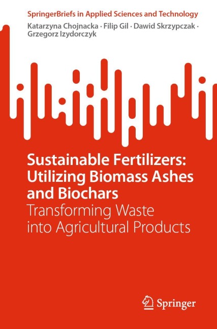 Sustainable Fertilizers: Utilizing Biomass Ashes and Biochars - Katarzyna Chojnacka, Filip Gil, Dawid Skrzypczak, Grzegorz Izydorczyk
