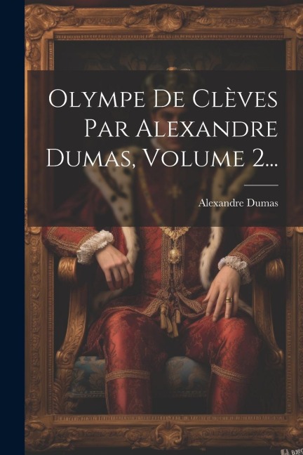 Olympe De Clèves Par Alexandre Dumas, Volume 2... - Alexandre Dumas