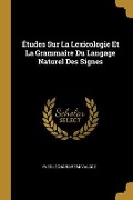 Études Sur La Lexicologie Et La Grammaire Du Langage Naturel Des Signes - Yves Léonard Rémi Valade