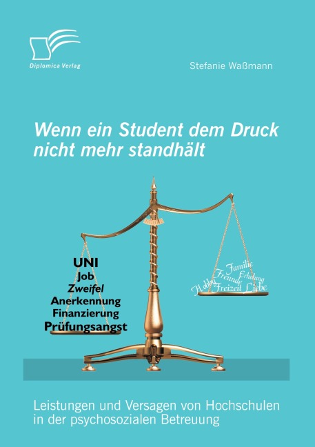 Wenn ein Student dem Druck nicht mehr standhält: Leistungen und Versagen von Hochschulen in der psychosozialen Betreuung - Waßmann Stefanie