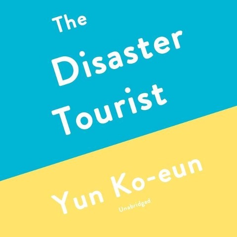 The Disaster Tourist Lib/E - Yun Ko-Eun